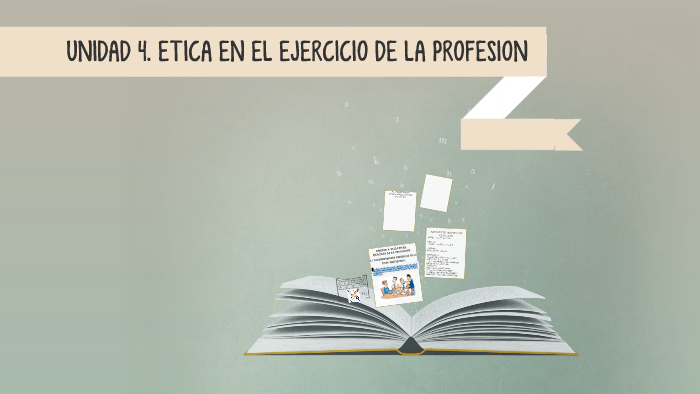 UNIDAD 4. ETICA EN EL EJERCICIO DE LA PROFESION by Carolina Copto Ortiz