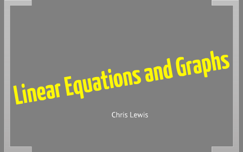 Linear Equations and Graphs by Christopher Lewis on Prezi