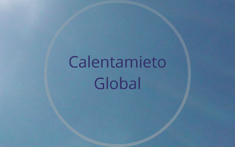 Calentamiento Global by delia rivera on Prezi