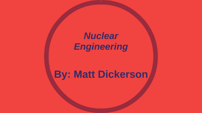 Nuclear Engineering by Matt Dickerson on Prezi