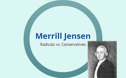 Merrill Jensen Radicals vs Conservatives by Lauren P on Prezi