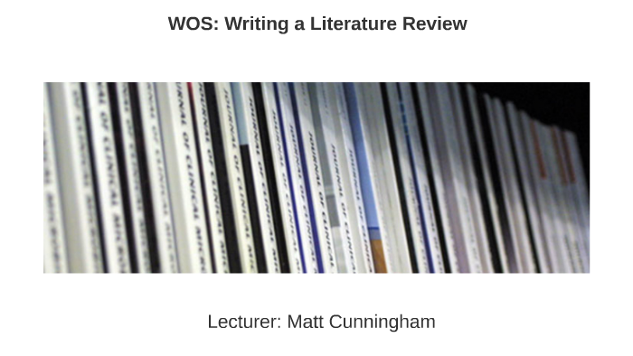Wos Writing WOS: Writing a Literature Review by Matthew Cunningham on Prezi