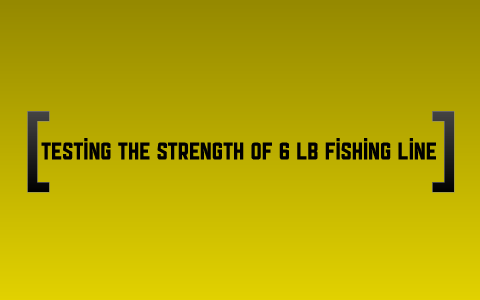 Testing the Strength of 6 lb Fishing Line by Rob Johnson on Prezi