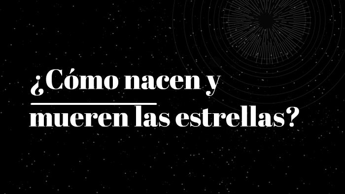 ¿cómo Nacen Y Mueren Las Estrellas By Cristina Gorgoñon On Prezi