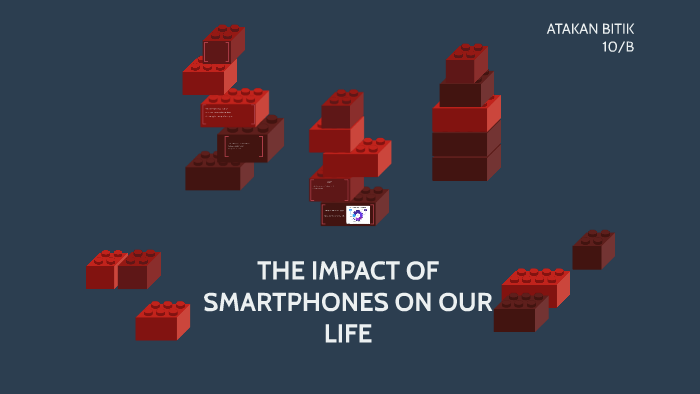 THE IMPACT OF SMARTPHONES ON OUR LIFE by Atakan Bitik on Prezi