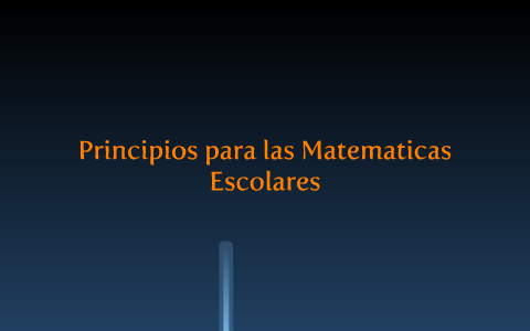 Principios para las matemáticas escolares by Silvia Orozco on Prezi