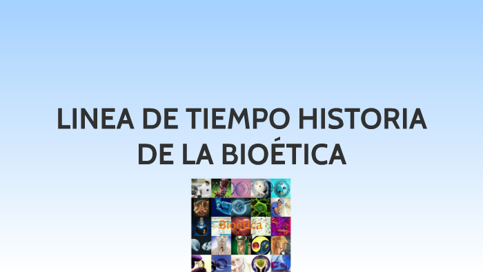 LINEA DE TIEMPO HISTORIA DE LA BIOÉTICA By Andres Zea On Prezi