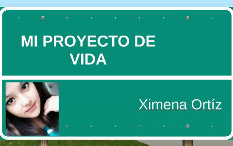 MI PROYECTO DE VIDA by Ximena Ortíz on Prezi