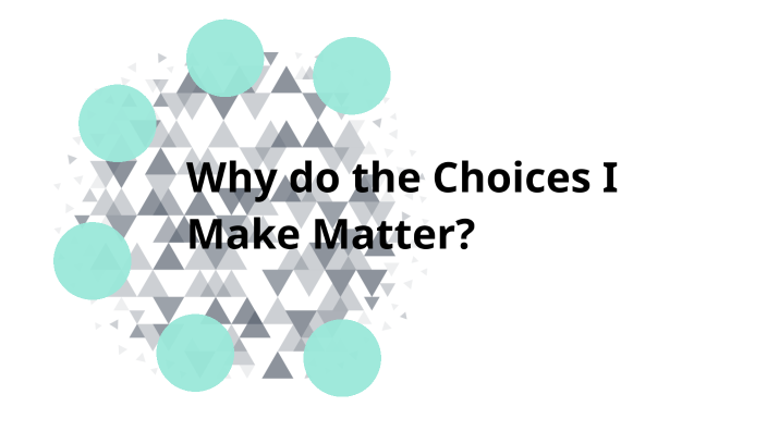 Why do the Choices I make Matter? by Sophie Sharples on Prezi