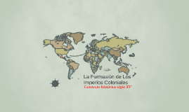 La Creacion de Los Imperios Coloniales by Gabriel Olivera on Prezi