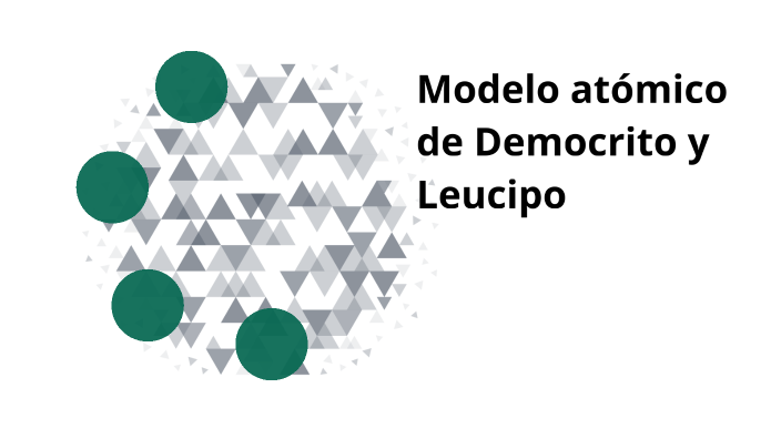 MODELO ATOMICO DE DEMOCRITO Y LEUCIPO by daniela encinas on Prezi