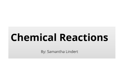 Chemical Reactions by Samantha Lindert on Prezi