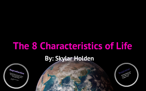 The 8 Characteristics Of Life By Skylar Holden