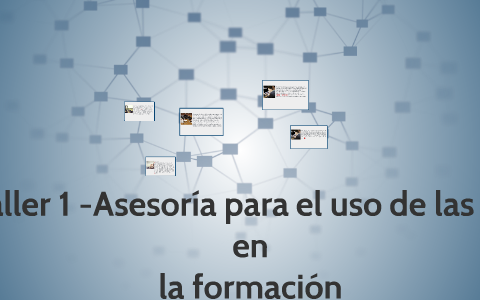 Taller 1 -Asesoría para el uso de las TIC en by Monica Cifuentes on Prezi