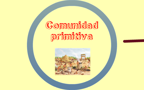 Comunidad Primitiva By Laura Recaman Ramirez On Prezi