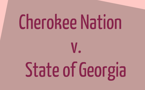 Cherokee Nation v. Georgia by Katie Krueger on Prezi