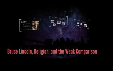 Bruce Lincoln Religion And The Weak Comparison By Benjamin Peters On Prezi Next
