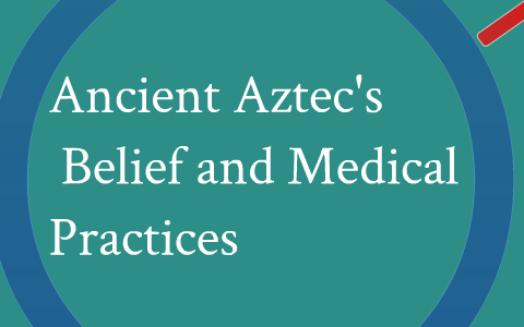 The Ancient Aztec's Belief and Medical Practices by Hdin Bulu on Prezi