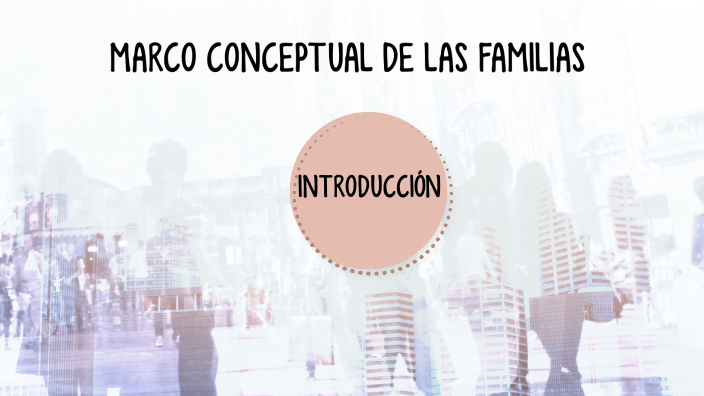 MARCO CONCEPTUAL DE LAS FAMILIAS by MARÍA LUISA BUZÓN RUEDA on Prezi