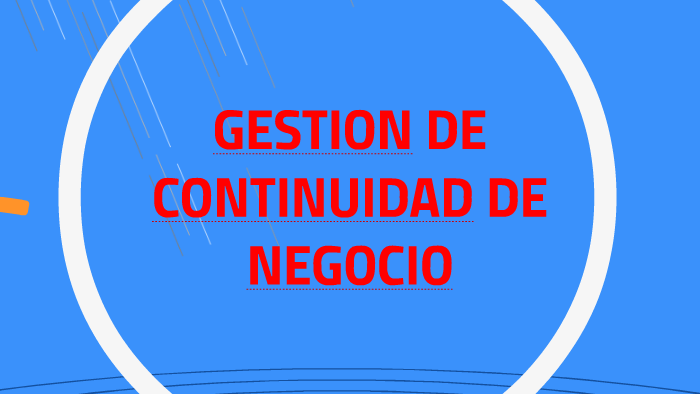 GESTION DE CONTINUIDAD DE NEGOCIO by FLOR GARITA CASTILLO on Prezi