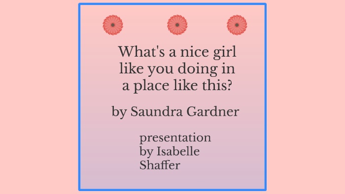 What S A Nice Girl Like You Doing In A Place Like This By Bella Shaffer