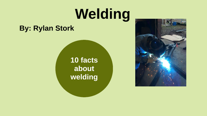 Facts about welding by rylan stork on Prezi