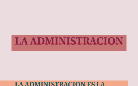 LA ADMINISTRACION by Ginger Dennys on Prezi