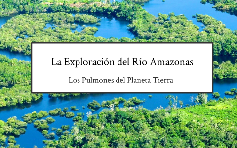 La Exploracion de la Amazonia by Julian Mullins on Prezi