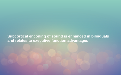 Subcortical encoding of sound is enhanced in bilinguals by Ahra Ko on Prezi