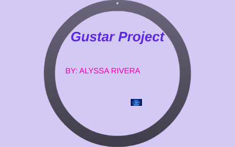 Gustar Project by alyssa r on Prezi