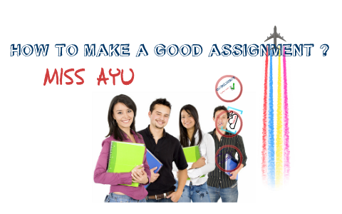 HOW TO MAKE A GOOD ASSIGNMENT? by Norhidayu Rahim on Prezi