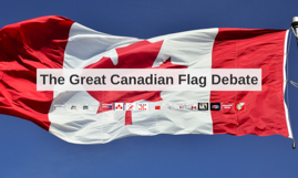 great canadian flag debate